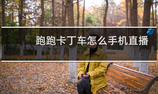 跑跑卡丁车怎么手机直播