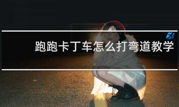 跑跑卡丁车怎么打弯道教学