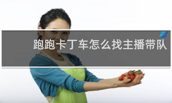 跑跑卡丁车怎么找主播带队