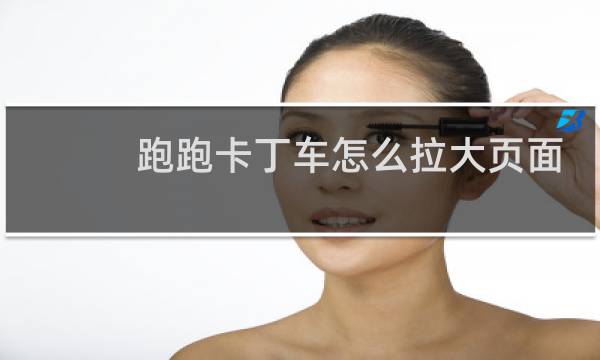 跑跑卡丁车怎么拉大页面