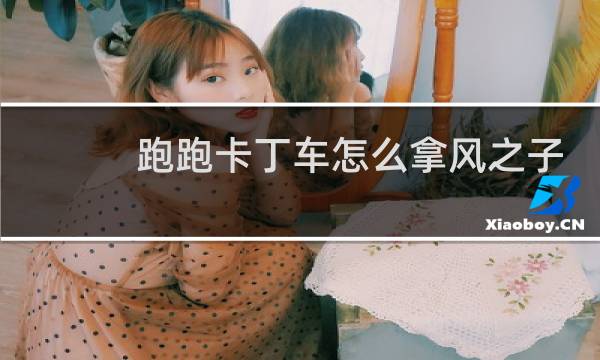 跑跑卡丁车怎么拿风之子