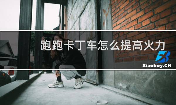跑跑卡丁车怎么提高火力