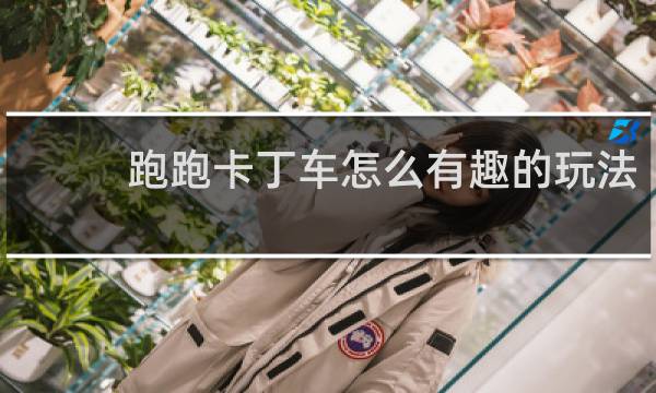 跑跑卡丁车怎么有趣的玩法