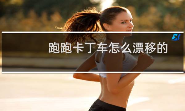 跑跑卡丁车怎么漂移的