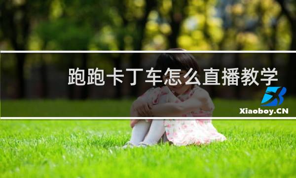 跑跑卡丁车怎么直播教学