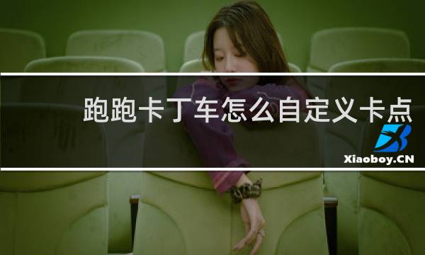 跑跑卡丁车怎么自定义卡点