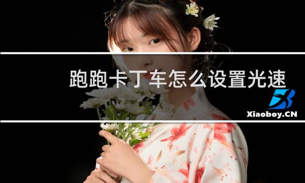 跑跑卡丁车怎么设置光速