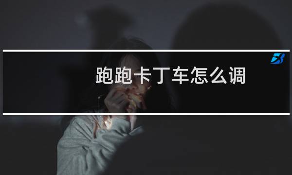 跑跑卡丁车怎么调