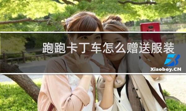 跑跑卡丁车怎么赠送服装