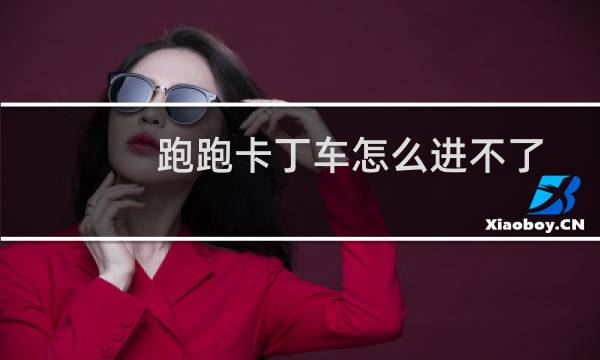跑跑卡丁车怎么进不了
