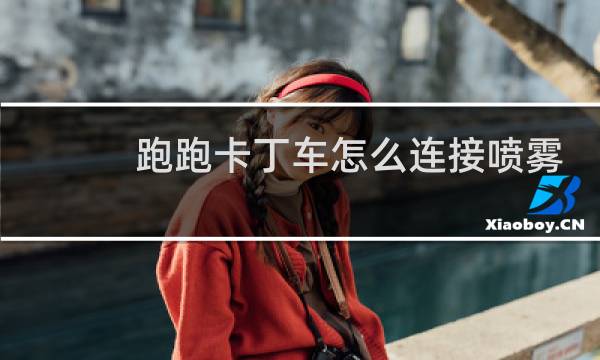 跑跑卡丁车怎么连接喷雾