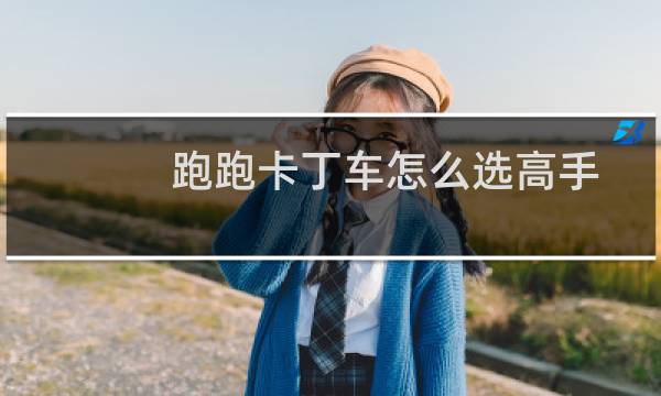 跑跑卡丁车怎么选高手