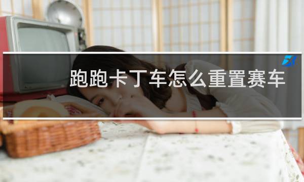跑跑卡丁车怎么重置赛车