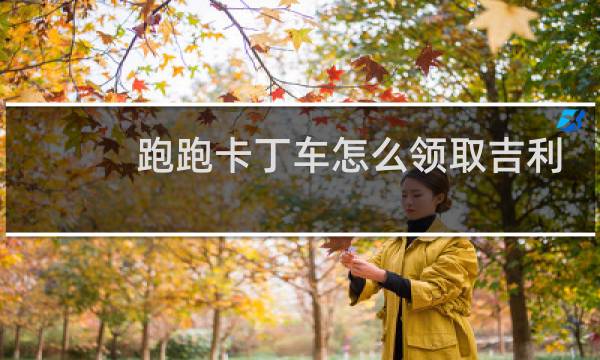 跑跑卡丁车怎么领取吉利