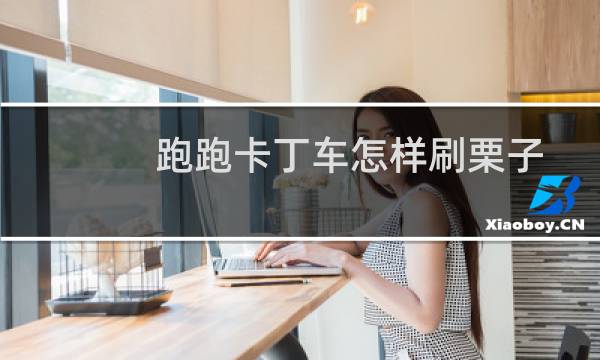 跑跑卡丁车怎样刷栗子