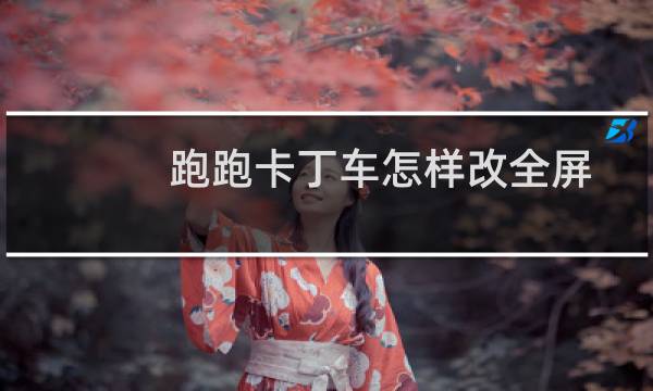 跑跑卡丁车怎样改全屏