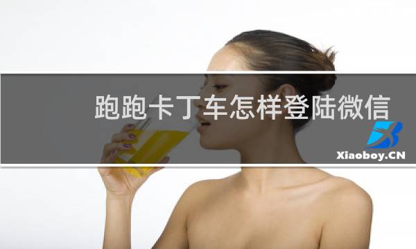 跑跑卡丁车怎样登陆微信