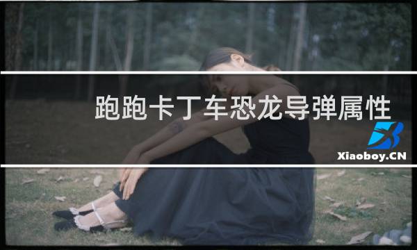 跑跑卡丁车恐龙导弹属性