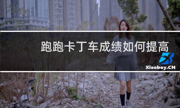 跑跑卡丁车成绩如何提高