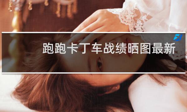跑跑卡丁车战绩晒图最新