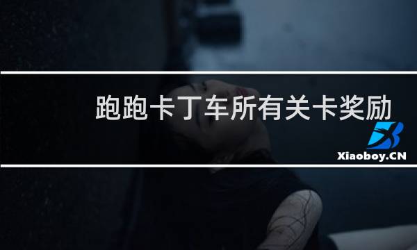 跑跑卡丁车所有关卡奖励
