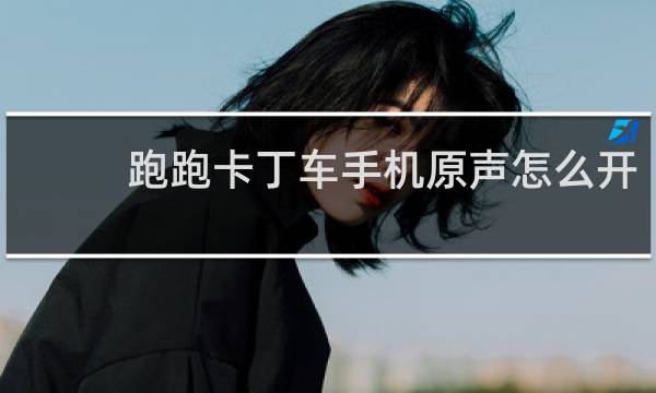 跑跑卡丁车手机原声怎么开