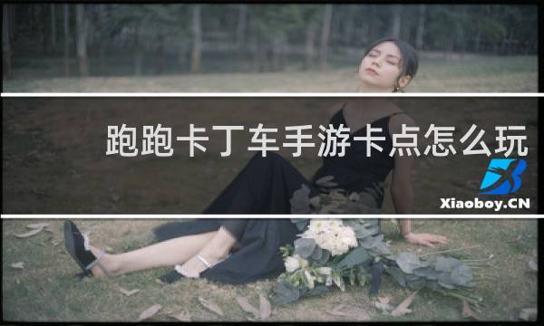 跑跑卡丁车手游卡点怎么玩