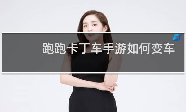 跑跑卡丁车手游如何变车