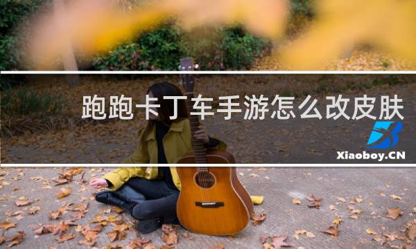 跑跑卡丁车手游怎么改皮肤