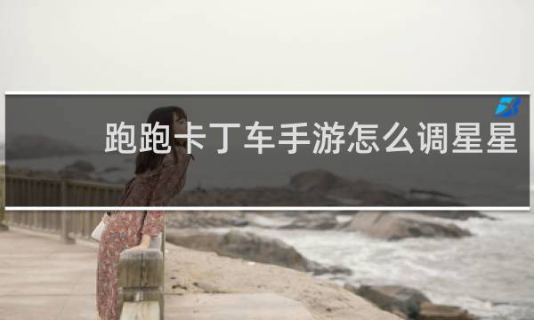 跑跑卡丁车手游怎么调星星