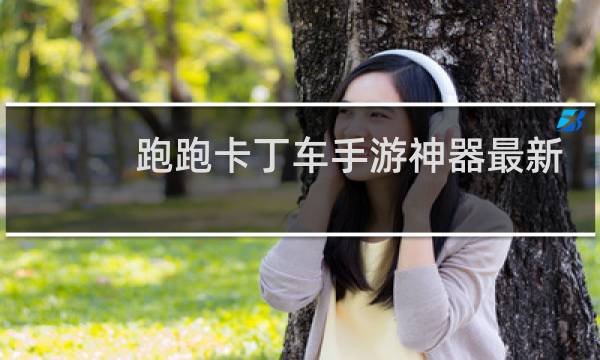 跑跑卡丁车手游神器最新