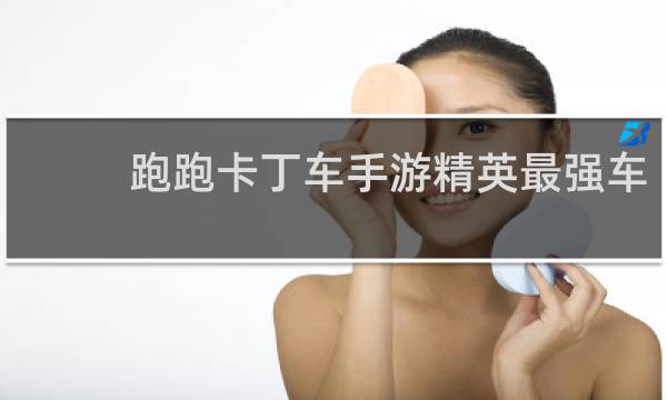 跑跑卡丁车手游精英最强车