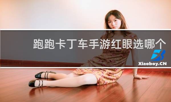 跑跑卡丁车手游红眼选哪个