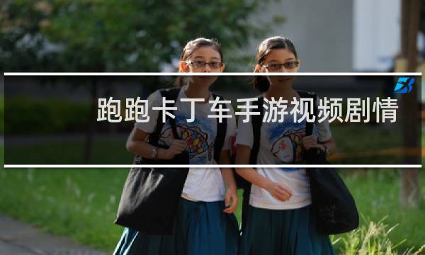 跑跑卡丁车手游视频剧情