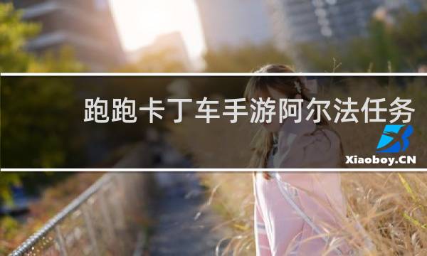 跑跑卡丁车手游阿尔法任务