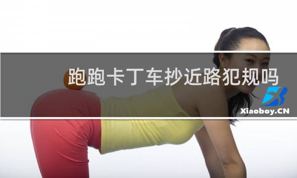 跑跑卡丁车抄近路犯规吗