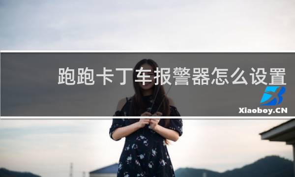 跑跑卡丁车报警器怎么设置