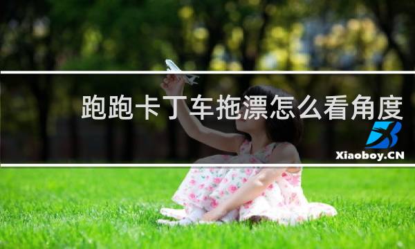 跑跑卡丁车拖漂怎么看角度