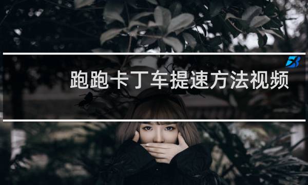 跑跑卡丁车提速方法视频