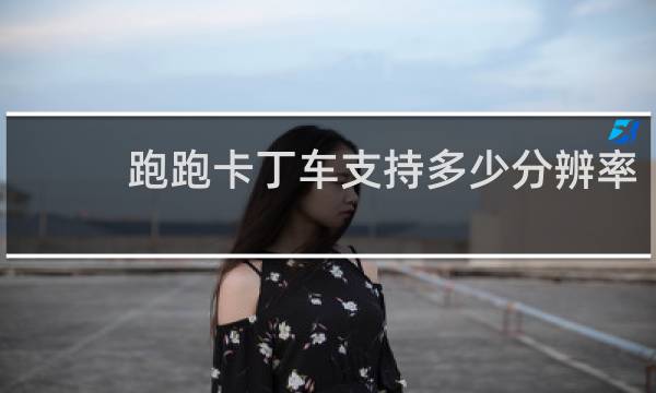 跑跑卡丁车支持多少分辨率