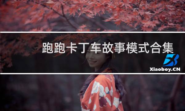 跑跑卡丁车故事模式合集