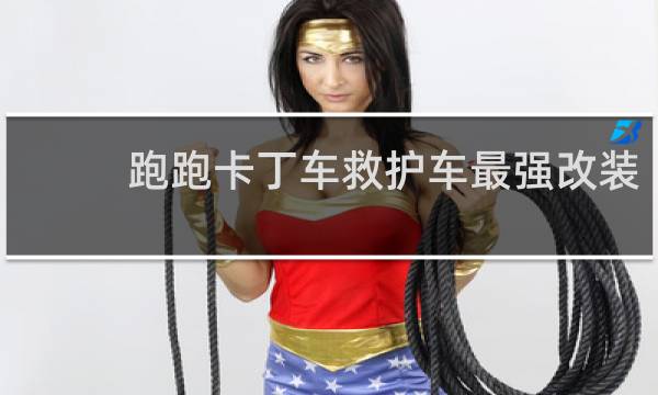 跑跑卡丁车救护车最强改装