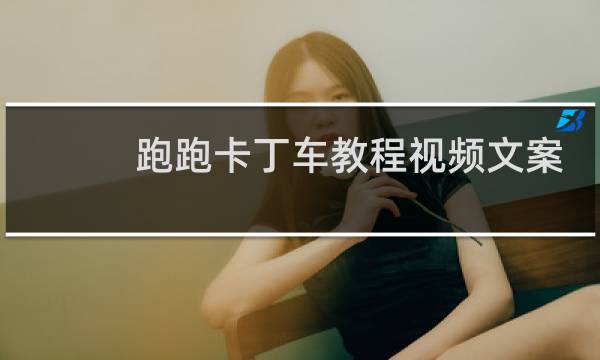 跑跑卡丁车教程视频文案