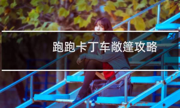 跑跑卡丁车敞篷攻略