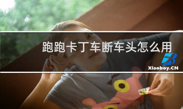 跑跑卡丁车断车头怎么用
