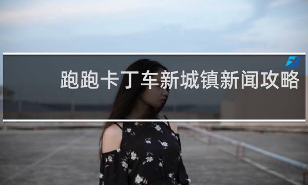 跑跑卡丁车新城镇新闻攻略