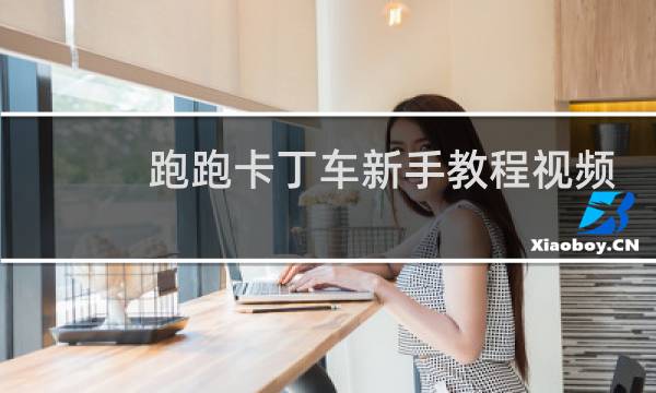 跑跑卡丁车新手教程视频