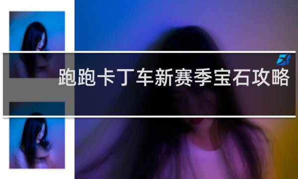 跑跑卡丁车新赛季宝石攻略