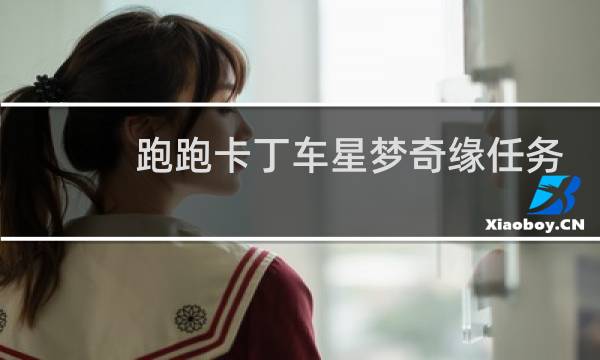 跑跑卡丁车星梦奇缘任务