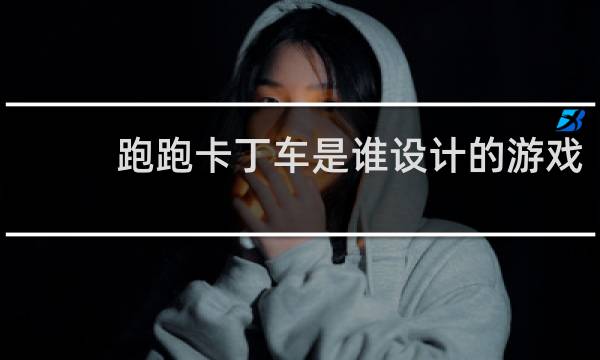跑跑卡丁车是谁设计的游戏
